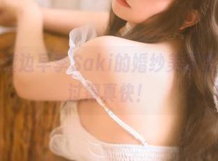 沉浸在渡边早季Saki的婚纱美图里，时间过得真快！